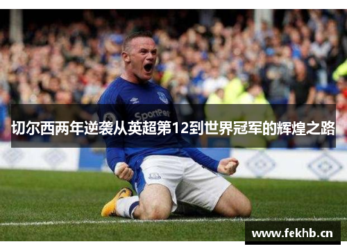切尔西两年逆袭从英超第12到世界冠军的辉煌之路